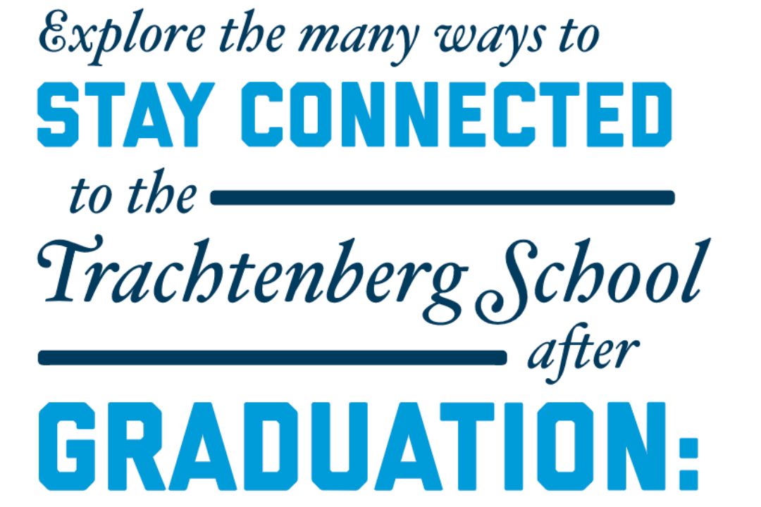 Explore the many ways to stay connected to the Trachtenberg School after graduation